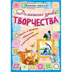 МШ.ДОМАШНИЕ УРОКИ ТВОРЧЕСТВА цвета и формы, обводим и раскрашиваем (Захарова О. сост.)