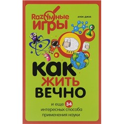 Как жить вечно и ещё 34 интересных способов применения науки