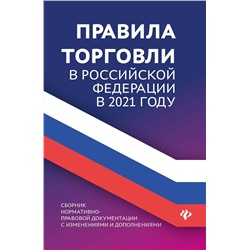 Анна Харченко: Правила торговли в РФ в 2021 г.: сборник нормативно-правовой документации с изменениями и дополнен. (-34681-5)