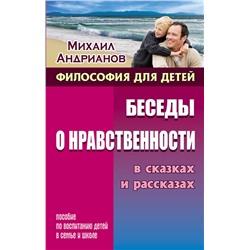 Михаил Андрианов: Беседы о нравственности в сказках и рассказах. Пособие по воспитанию детей в семье и школе