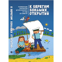 Олеся Пухова: К берегам больших открытий. Развивающие занятия для детей в возрасте от года до семи лет