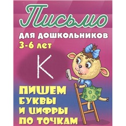 Письмо для дошкольников. Пишем буквы и цифры по точкам 3-6 лет